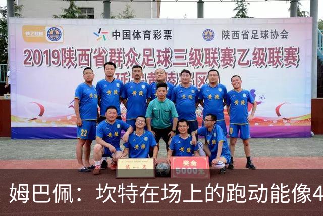 姆巴佩：坎特在场上的跑动能像4个人那么多，他说可以踢到64岁